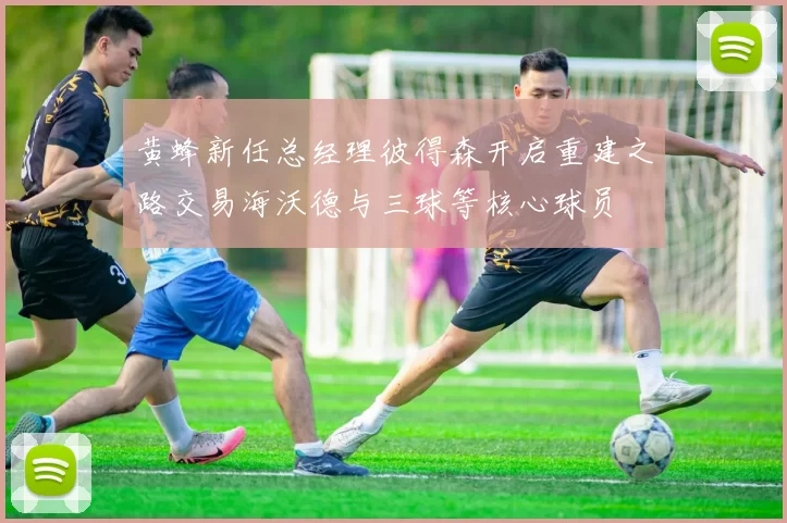 黄蜂新任总经理彼得森开启重建之路交易海沃德与三球等核心球员