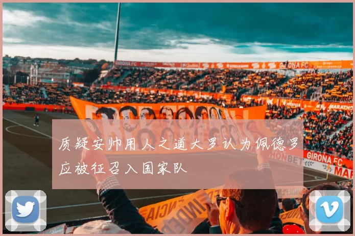 质疑安帅用人之道大罗认为佩德罗应被征召入国家队
